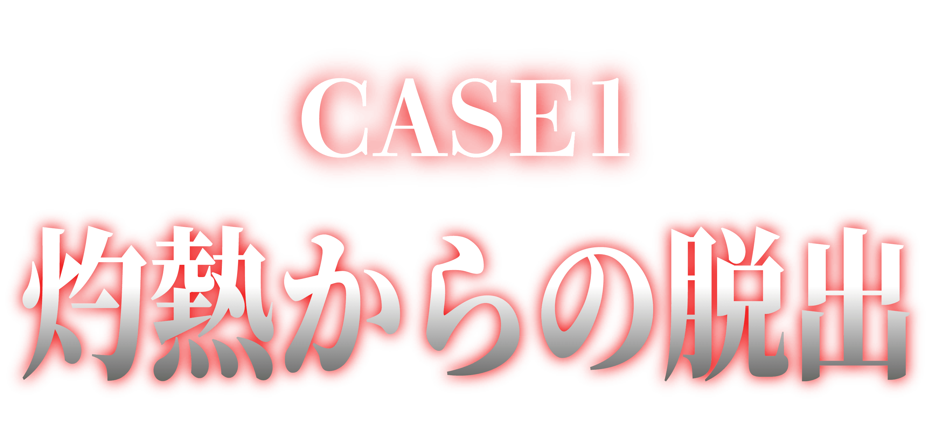 CASE1 灼熱からの脱出